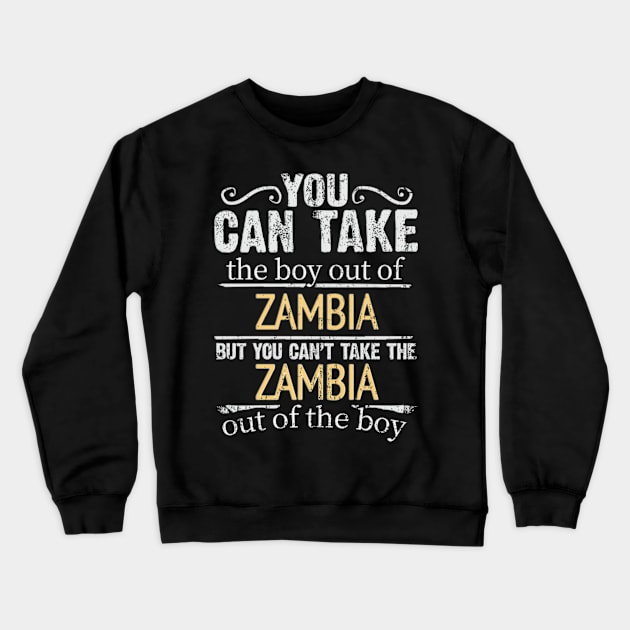 You Can Take The Boy Out Of Zambia But You Cant Take The Zambia Out Of The Boy - Gift for Zambian With Roots From Zambia Crewneck Sweatshirt by Country Flags